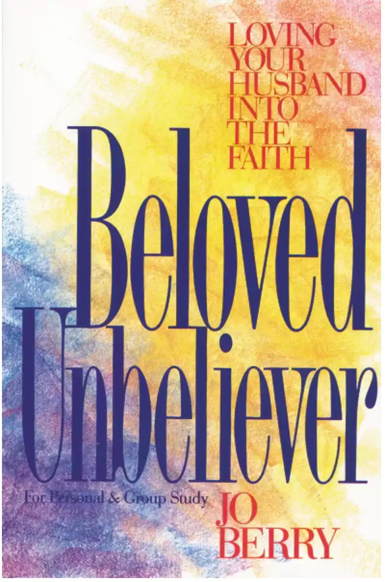 Beloved Unbeliever: Loving Your Husband into the Faith