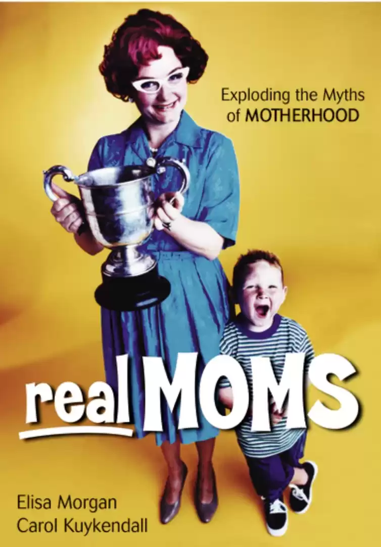 Real Moms: Exploding the Myths of Motherhood