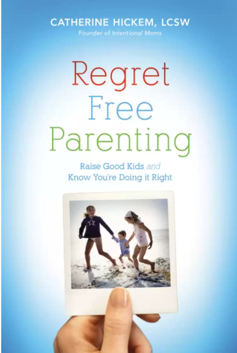 Regret Free Parenting: Raise Good Kids and Know You're Doing It Right