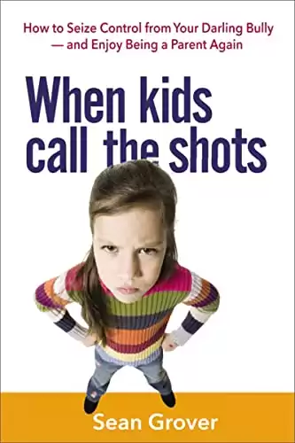 When Kids Call the Shots: How to Seize Control from Your Darling Bully and Enjoy Being a Parent Again