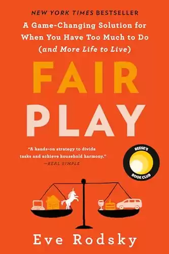 Fair Play: A Game-Changing Solution for When You Have Too Much to Do (and More Life to Live)