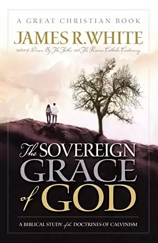 The Sovereign Grace of God: A Biblical Study of the Doctrines of Calvinism (Reformation Press Edition)