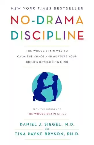 No-Drama Discipline: The Whole-Brain Way to Calm the Chaos and Nurture Your Child's Developing Mind