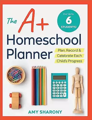 The A+ Homeschool Planner: Plan, Record, and Celebrate Each Child's Progress