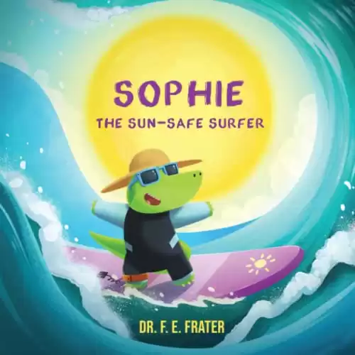 Sophie The Sun-Safe Surfer: A Children s Book About Sun Safety